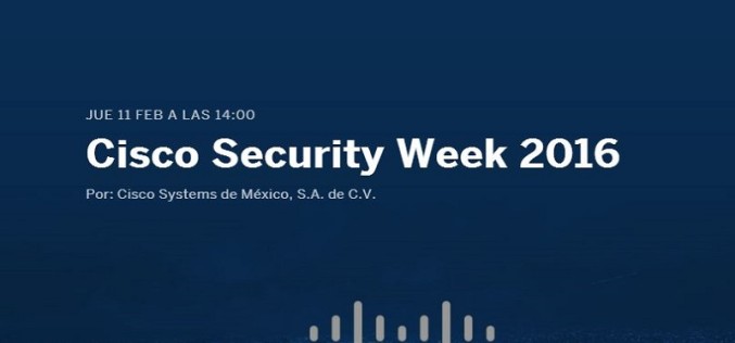 Cisco Security Week 2016: ¡Prepárese para los nuevos retos en seguridad y ola de amenazas!